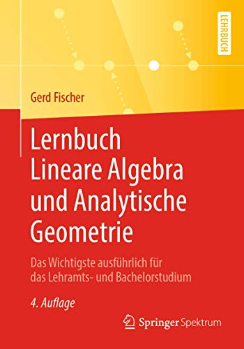 Lernbuch Lineare Algebra und Analytische Geometrie: Das Wichtigste ausführlich für das Lehramts- und Bachelorstudium von Springer Spektrum